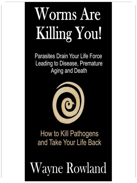 Worms Are Killing You!: Parasites Drain Your Life Force Leading to Disease and Premature Death