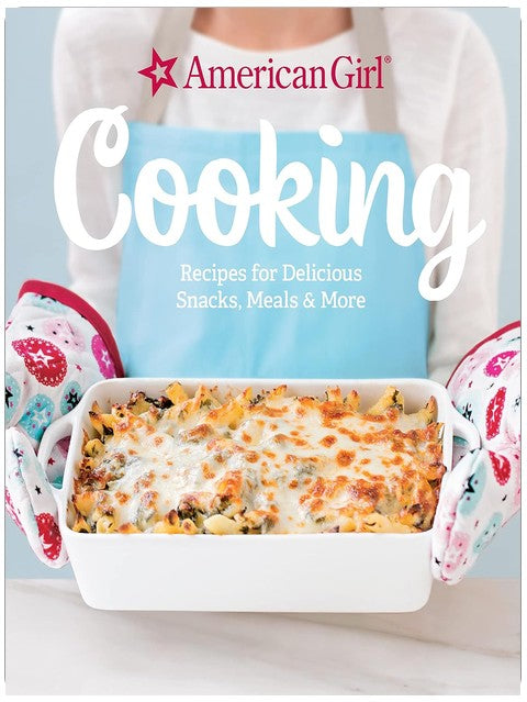 Cooking: Recipes for Delicious Snacks, Meals & More (American Girl)