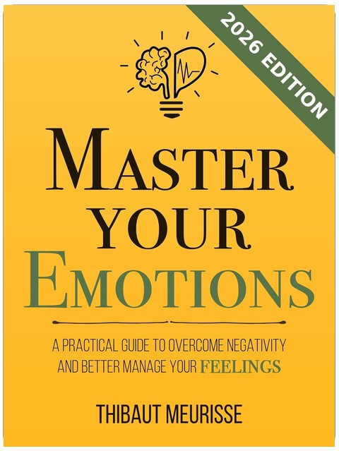 Master Your Emotions : A Practical Guide to Overcome Negativity and Better Manage Your Feelings (Mastery Series Book 1)