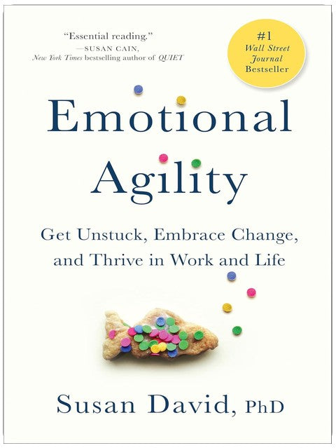 Emotional Agility: Get Unstuck, Embrace Change, and Thrive in Work and Life