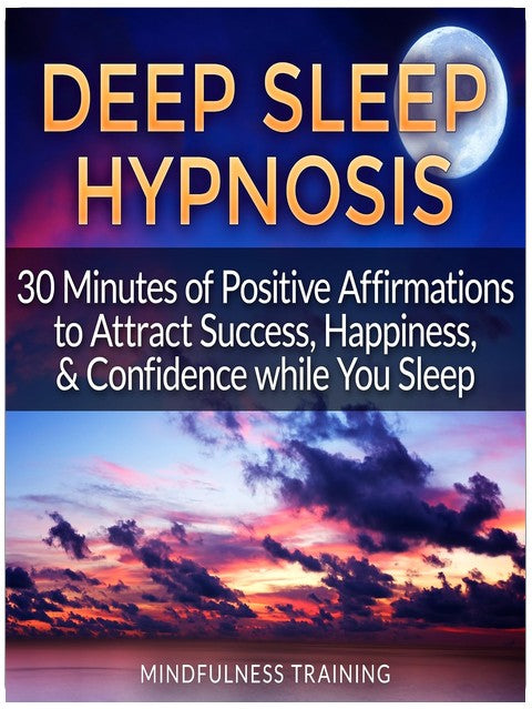 Deep Sleep Hypnosis: 30 Minutes of Positive Affirmations to Attract Success, Happiness, & Confidence While You Sleep
