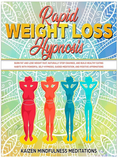 Rapid Weight Loss Hypnosis: Burn Fat and Lose Weight Fast, Naturally Stop Cravings, and Build Healthy Eating Habits With Powerful Self-Hypnosis, Guided Meditation, and Positive Affirmations