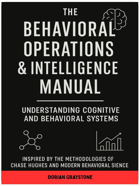 The Behavioral Operations & Intelligence Manual: Understanding Cognitive and Behavioral Systems: Inspired by the Methodologies of Chase Hughes and Modern Behavioral Science