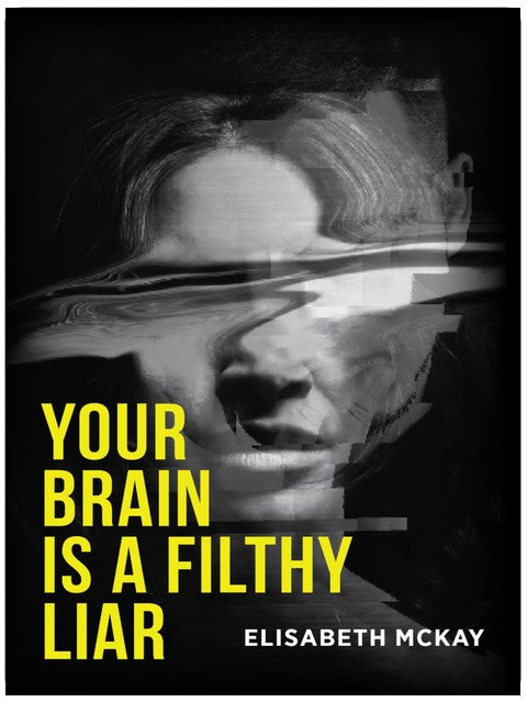 Your Brain is A Filthy Liar: The Lies You Don’t Know You Tell–and How to Stop Falling for Them