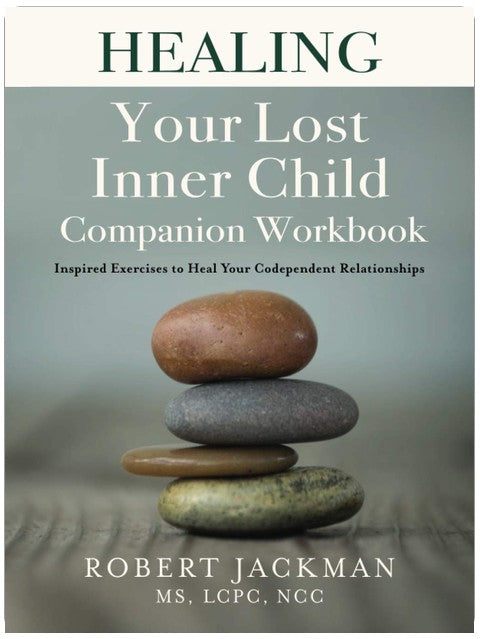 Healing Your Lost Inner Child Companion Workbook: Inspired Exercises to Heal Your Codependent Relationships (Robert Jackman’s Practical Wisdom Healing Series)