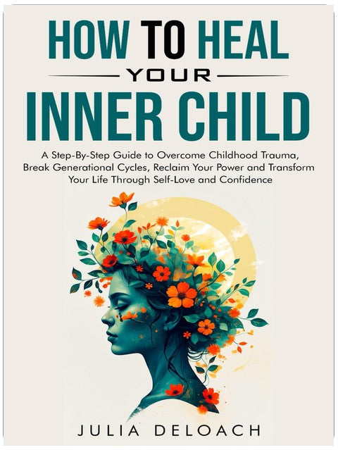 HOW TO HEAL YOUR INNER CHILD: A Step-By-Step Guide to Overcome Childhood Trauma, Break Generational Cycles, Reclaim Your Power, and Transform Your ... and Confidence (The Path to Inner Peace)