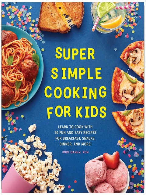 Super Simple Cooking for Kids: Learn to Cook with 50 Fun and Easy Recipes for Breakfast, Snacks, Dinner, and More!