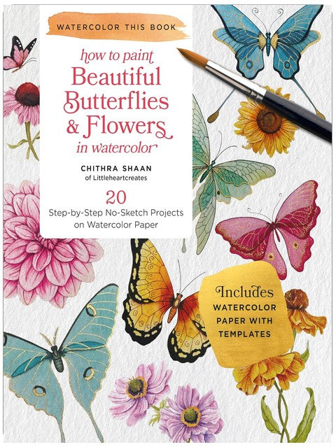 How to Paint Beautiful Butterflies and Flowers in Watercolor: 20 Step-by-Step No-Sketch Projects on Watercolor Paper (Watercolor This Book)
