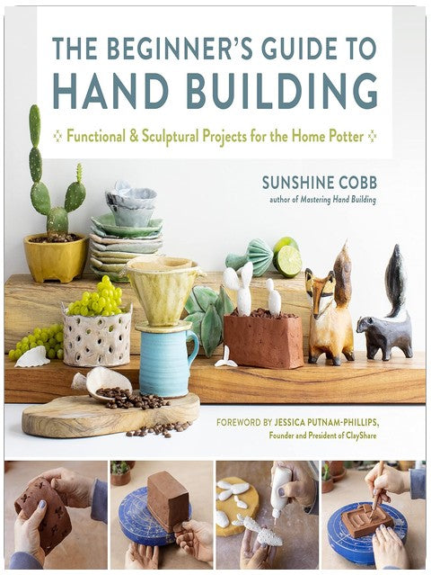 The Beginner's Guide to Hand Building: Functional and Sculptural Projects for the Home Potter (Essential Ceramics Skills, 2)