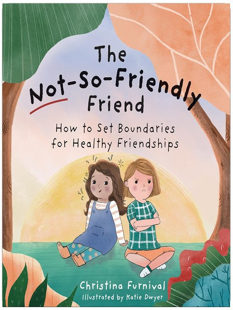 The Not-So-Friendly Friend: How To Set Boundaries for Healthy Friendships (Capable Kiddos)