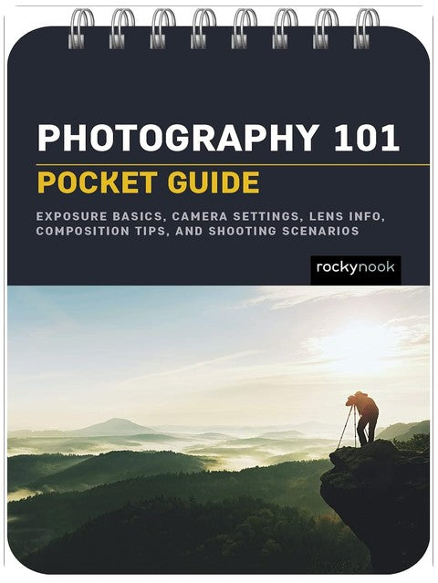 Photography 101: Pocket Guide: Exposure Basics, Camera Settings, Lens Info, Composition Tips, and Shooting Scenarios (The Pocket Guide Series for Photographers, 18)