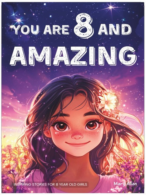 You Are 8 And Amazing! Inspiring Stories For 8 Year Old Girls: 15 Motivating Tales About Confidence, Creativity, Friendships and Kindness (You Are Amazing!)