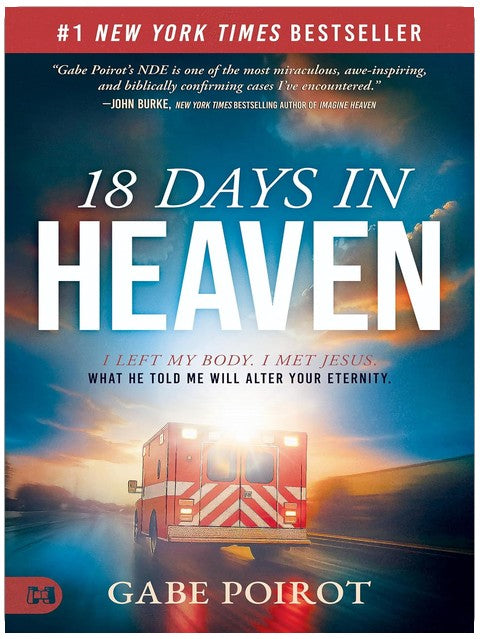 18 Days in Heaven: I Left My Body. I Met Jesus. What He Told Me Will Alter Your Eternity