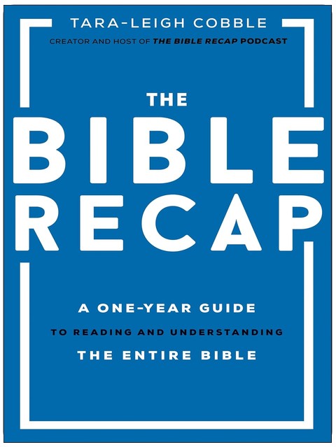 The Bible Recap: A One-Year Guide to Reading and Understanding the Entire Bible (365-Day Bible Study Guide for Men, Women, & Teens to Read the Bible in a Year)