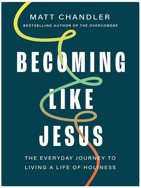 Becoming Like Jesus: The Everyday Journey to Living a Life of Holiness
