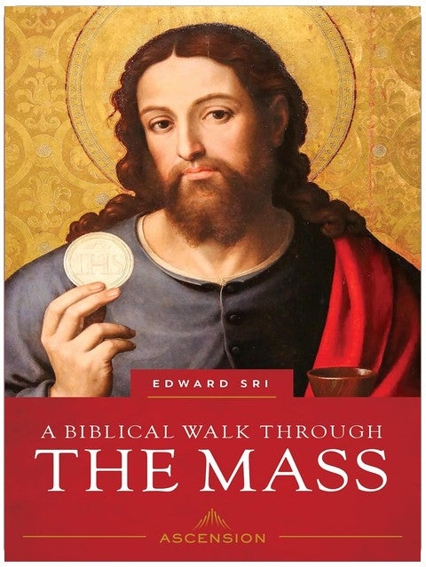 A Biblical Walk Through the Mass: Understanding What We Say and Do in the Liturgy