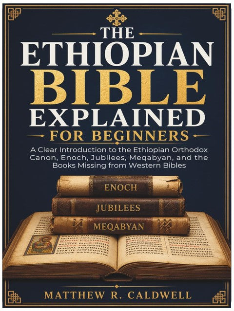 The Ethiopian Bible Explained for Beginners: A Clear Introduction to the Ethiopian Orthodox Canon, Enoch, Jubilees, Meqabyan, and the Books Missing from Western Bibles
