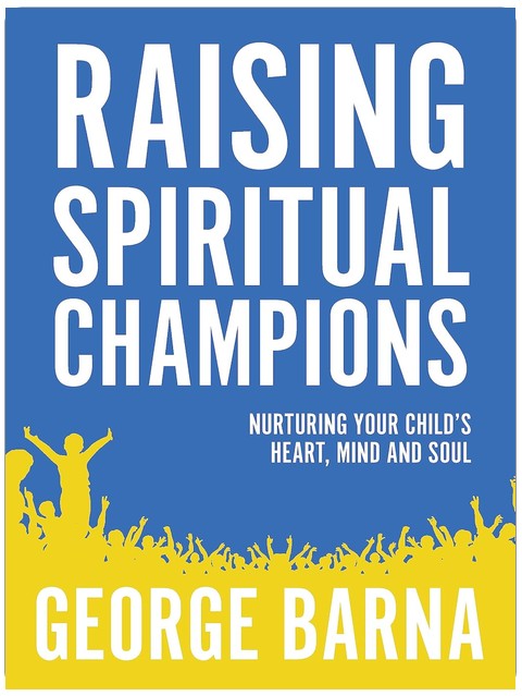 Raising Spiritual Champions: Nurturing Your Child's Heart, Mind and Soul
