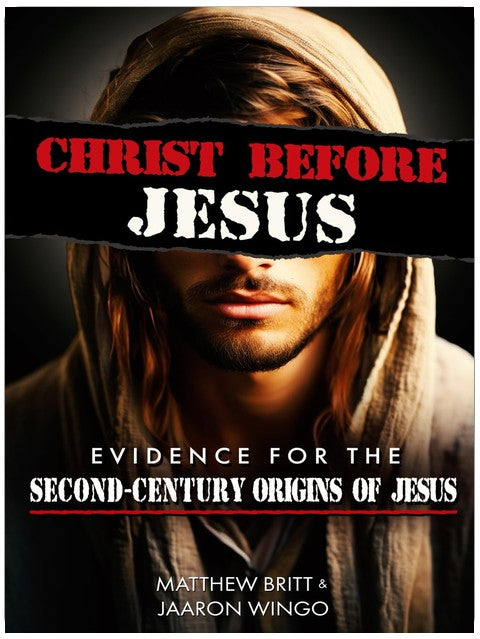 Christ Before Jesus: Evidence for the Second-Century Origins of Jesus