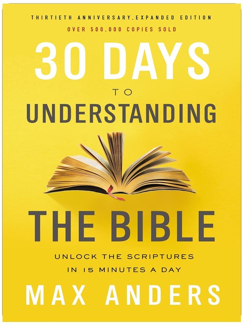 30 Days to Understanding the Bible, 30th Anniversary: Unlock the Scriptures in 15 minutes a day