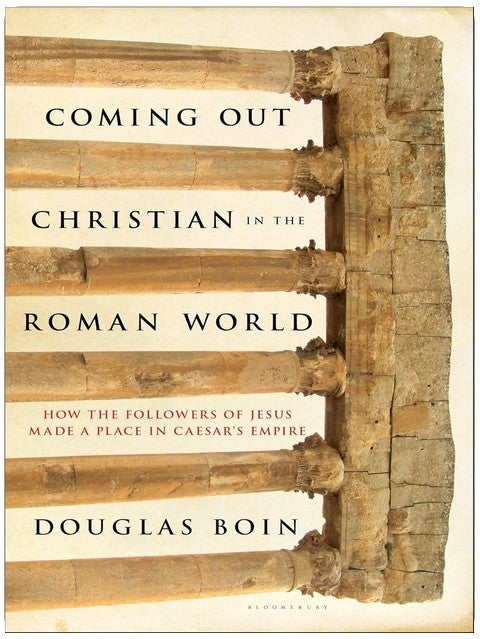 Coming Out Christian in the Roman World: How the Followers of Jesus Made a Place in Caesar's Empire