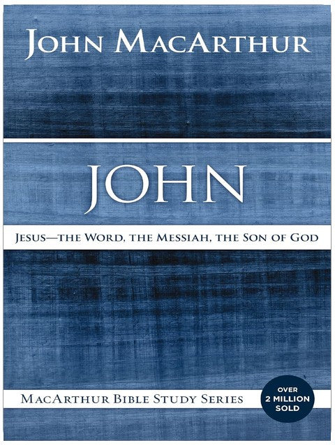 John: Jesus - The Word, the Messiah, the Son of God (MacArthur Bible Studies)