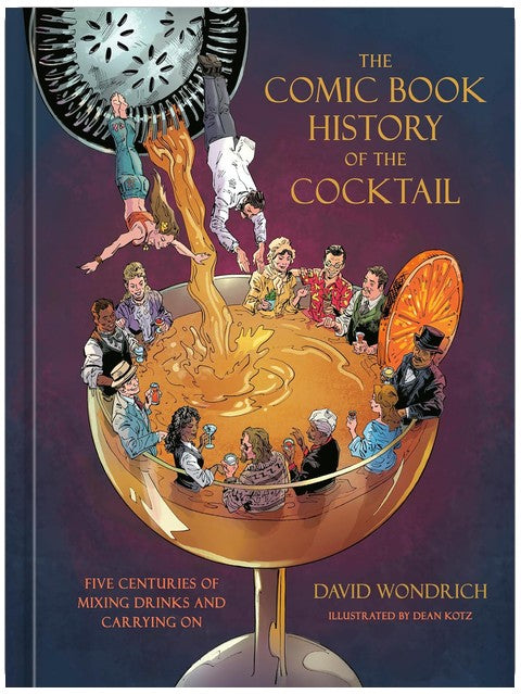 The Comic Book History of the Cocktail: Five Centuries of Mixing Drinks and Carrying On