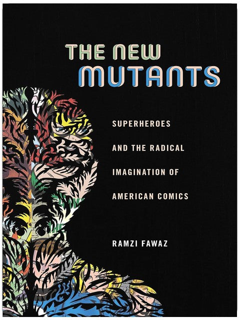 The New Mutants: Superheroes and the Radical Imagination of American Comics (Postmillennial Pop, 1)