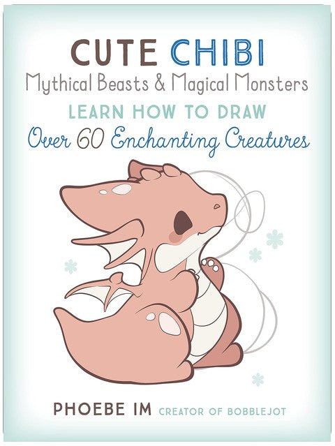 Cute Chibi Mythical Beasts & Magical Monsters: Learn How to Draw Over 60 Enchanting Creatures (Cute and Cuddly Art)