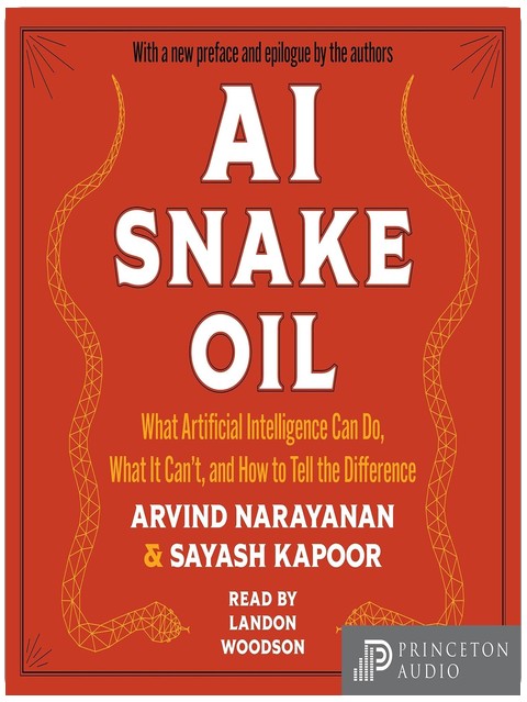 AI Snake Oil: What Artificial Intelligence Can Do, What It Can't, and How to Tell the Difference
