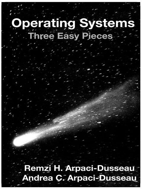 Operating Systems: Three Easy Pieces