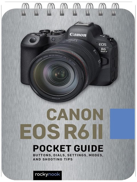 Canon EOS R6 II: Pocket Guide: Buttons, Dials, Settings, Modes, and Shooting Tips (The Pocket Guide Series for Photographers, 30)