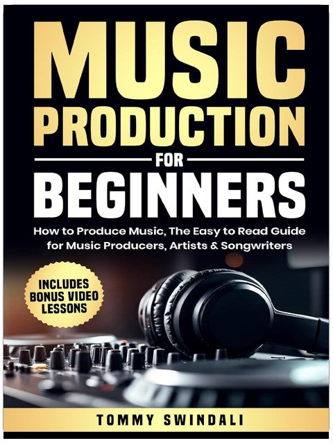 Music Production For Beginners: How to Produce Music, The Easy to Read Guide for Music Producers, Artists & Songwriters: Includes Bonus Video Lessons (The Modern Musician Series)
