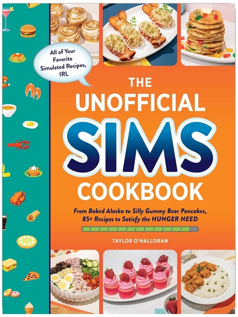The Unofficial Sims Cookbook: From Baked Alaska to Silly Gummy Bear Pancakes, 85+ Recipes to Satisfy the Hunger Need (Unofficial Cookbook Gift Series)