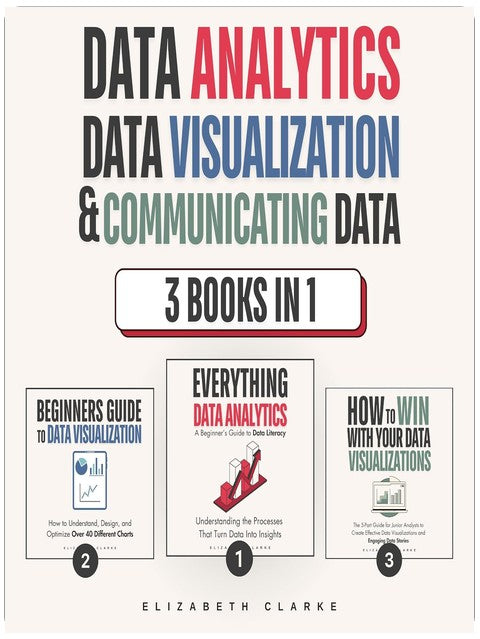 Data Analytics, Data Visualization & Communicating Data: 3 books in 1: Learn the Processes of Data Analytics and Data Science, Create Engaging Data Visualizations, and Present Data Effectively
