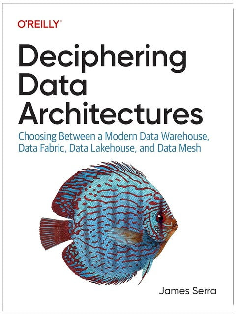 Deciphering Data Architectures: Choosing Between a Modern Data Warehouse, Data Fabric, Data Lakehouse, and Data Mesh