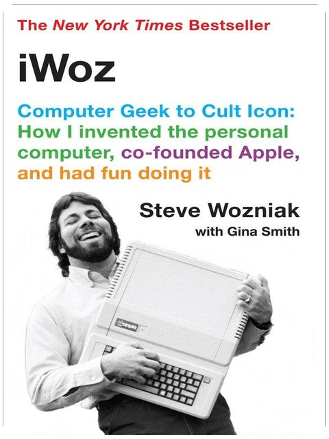 iWoz: Computer Geek to Cult Icon: How I Invented the Personal Computer, Co-Founded Apple, and Had Fun Doing It