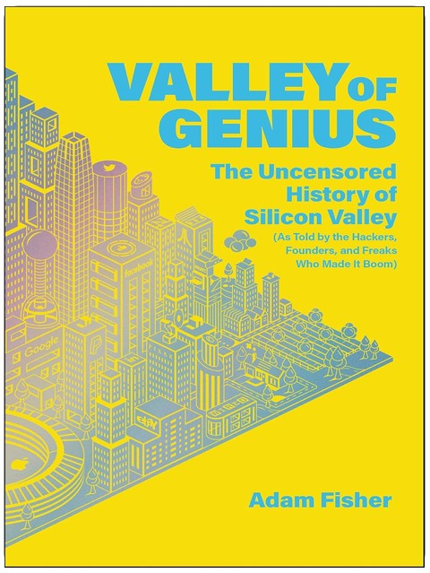 Valley of Genius: The Uncensored History of Silicon Valley (As Told by the Hackers, Founders, and Freaks Who Made It Boom)
