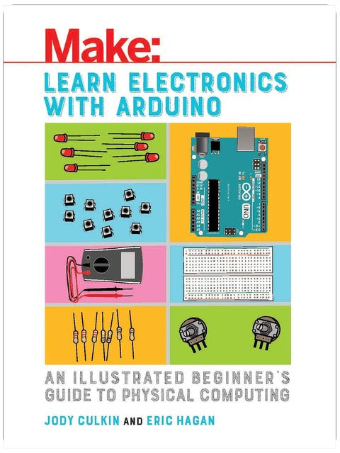 Learn Electronics with Arduino: An Illustrated Beginner's Guide to Physical Computing (Make: Technology on Your Time)