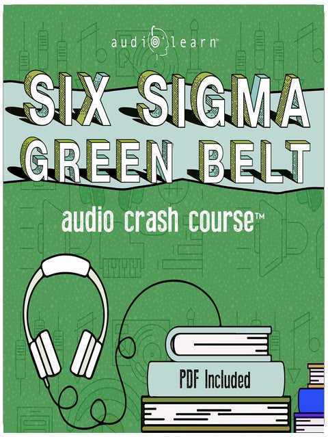 Six Sigma Green Belt Audio Crash Course: Complete Review for the Certified Six Sigma Green Belt (CSSGB) Exam!