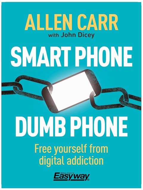 Smart Phone Dumb Phone: Free Yourself from Digital Addiction (Allen Carr's Easyway)
