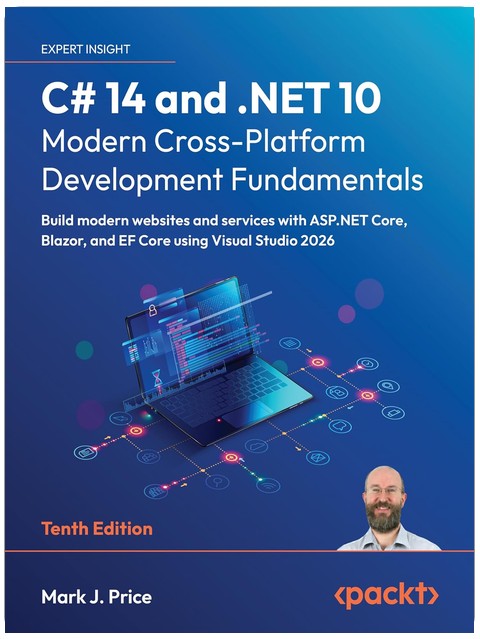 C# 14 and .NET 10 – Modern Cross-Platform Development Fundamentals: Build modern websites and services with ASP.NET Core, Blazor, and EF Core using Visual Studio 2026