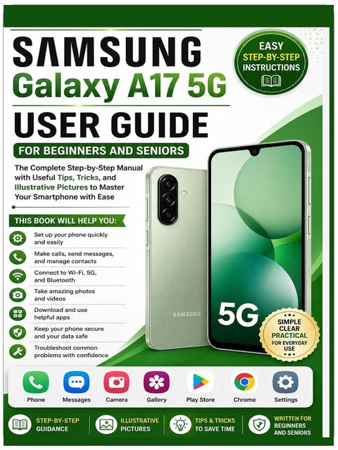 Samsung Galaxy A17 5G User Guide for Beginners and Seniors: The Complete Step-by-Step Manual with Useful Tips, Tricks, and Illustrative Pictures to Master Your Smartphone with Ease
