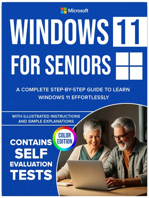 Windows 11 for Seniors: A Complete Step-by-Step Guide to Learn Windows Effortlessly, with Illustrated Instructions and Simple Explanations. COLOR EDITION
