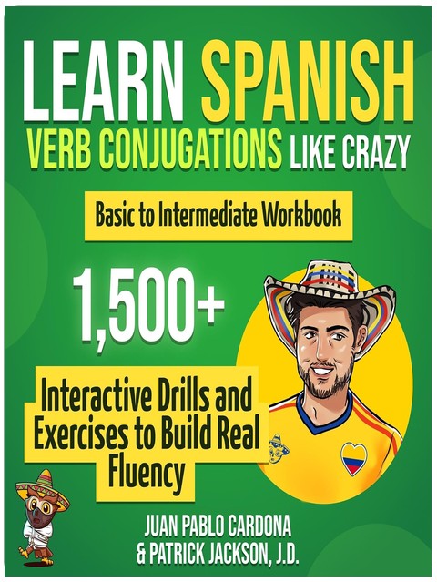 Learn Spanish Verb Conjugations Like Crazy: Basic to Intermediate Workbook: The Only Interactive Spanish Verbs Practice Book with 1,500 + Drills and Exercises to Build Real Fluency