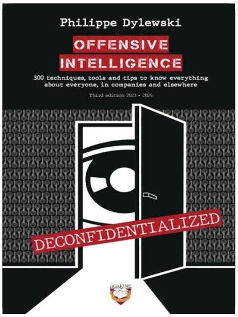 OFFENSIVE INTELLIGENCE: 300 techniques, tools and tips to know everything about everyone, in business and elsewhere