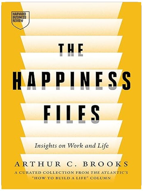 The Happiness Files: Insights on Work and Life by Arthur C. Brooks