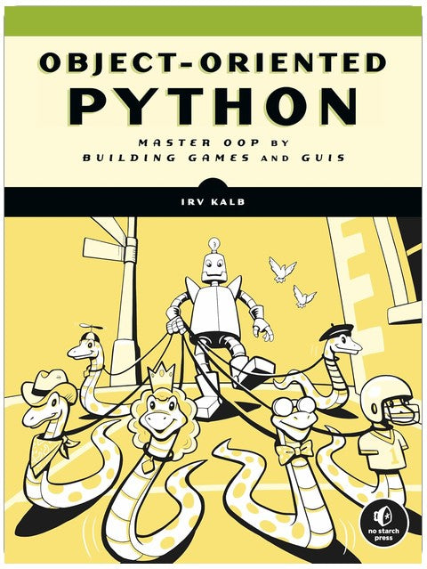 Object-Oriented Python: Master OOP by Building Games and GUIs