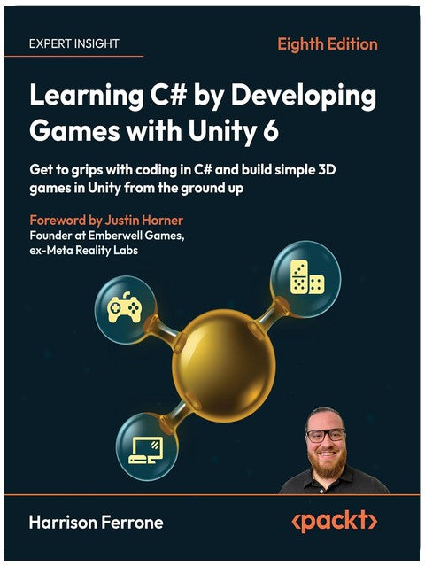 Learning C# by Developing Games with Unity 6: Get to grips with coding in C# and build simple 3D games in Unity from the ground up