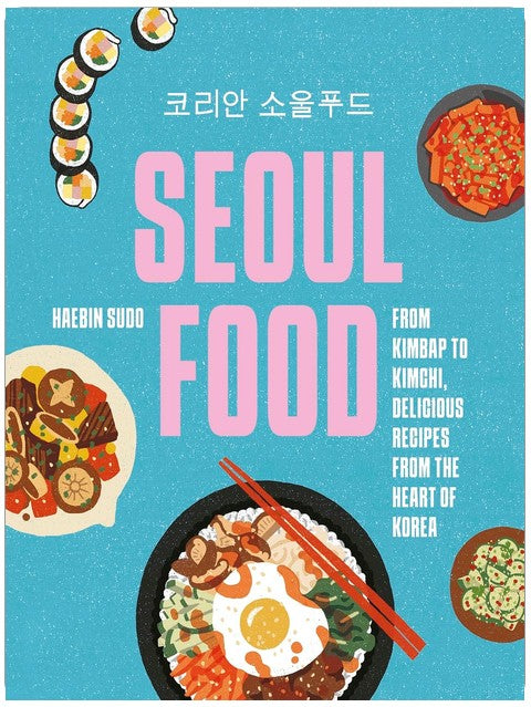 Seoul Food: From Kimbap to Kimchi, Delicious Recipes from the Heart of Korea